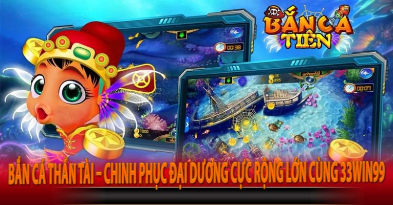 Bắn Cá Thần Tài – Chinh Phục Đại Dương Cực Rộng Lớn Cùng 33win99